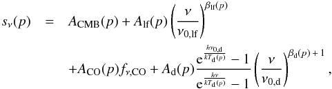 Mathematical equation: \begin{eqnarray} s_{\nu}(p) &=& A_{\textrm{CMB}}(p) + A_{\textrm{lf}}(p) \left(\frac{\nu}{\nu_{0,\textrm{lf}}}\right)^{\beta_{\textrm{lf}}(p)} \nonumber\\ &&+ A_{\textrm{CO}}(p) f_{\nu,\textrm{CO}} + A_{\textrm{d}}(p) \frac{{\rm e}^{\frac{h\nu_{0,\textrm{d}}}{kT_{\textrm{d}}(p)}}-1}{{\rm e}^{\frac{h\nu}{kT_{\textrm{d}}(p)}}-1} \left(\frac{\nu}{\nu_{0,\textrm{d}}}\right)^{\beta_{\textrm{d}}(p)\,+\,1}, \label{eq:fg_model} \end{eqnarray}