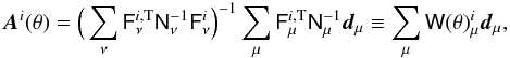 Mathematical equation: \appendix \setcounter{section}{1} \begin{eqnarray} \label{eq:cr_glss} \vec{A}^i(\theta) = \Big( \sum_\nu \tens{F}_\nu^{i,\rm T}\tens{N}_\nu^{-1}\tens{F}_\nu^i\Big)^{-1} \sum_\mu \tens{F}_\mu^{i,\rm T}\tens{N}_\mu^{-1} \vec{d}_\mu \equiv \sum_\mu \tens{W}(\theta)_\mu^i \vec{d}_\mu, \end{eqnarray}