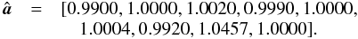 Mathematical equation: \appendix \setcounter{section}{4} \begin{eqnarray} \label{eq:smica:recalibnumbers} \begin{array}{rcl} \hat{\vec{a}} &=& [0.9900, 1.0000, 1.0020, 0.9990, 1.0000, \\ && \quad 1.0004, 0.9920, 1.0457, 1.0000]. \end{array} \end{eqnarray}