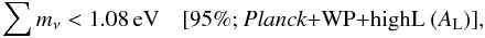 Mathematical equation: \begin{equation} \sum m_\nu < 1.08\, \mathrm{eV}\quad \mbox{[95\%; \planck+\WP+\highL\ }(\Alens)] , \end{equation}