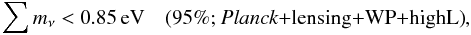 Mathematical equation: \begin{equation} \sum m_\nu < 0.85\,\mathrm{eV}\quad \mbox{(95\%; \planck+\lensing+\WP+\highL)} , \end{equation}