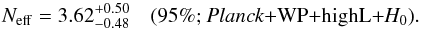 Mathematical equation: \begin{equation} N_{\rm eff} = 3.62_{-0.48}^{+0.50}\quad \mbox{(95\%; \planck+\WP+\highL+}H_0) . \end{equation}