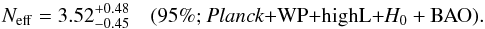 Mathematical equation: \begin{equation} N_{\rm eff} = 3.52_{-0.45}^{+0.48}\quad \mbox{(95\%; \planck+\WP+\highL+}H_0+\rm BAO) . \end{equation}