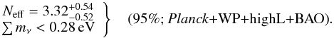 Mathematical equation: \begin{equation} \left. \begin{array}{c} N_{\rm eff} = 3.32_{-0.52}^{+0.54} \\ \sumnu< 0.28\, {\rm eV} \end{array} \right\} \quad\mbox{(95\%; \planck+\WP+\highL+BAO)}. \end{equation}