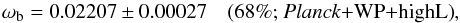 Mathematical equation: \begin{equation} \omega_{\rm b}=0.02207\pm0.00027 \quad \mbox{(68\%; \planck+\WP+\highL)}, \label{eq:bbn_omegab} \end{equation}