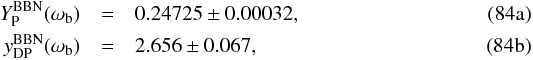 Mathematical equation: % subequation 17399 0 \begin{eqnarray} Y_{\rm P}^{\rm BBN}(\omega_{\rm b})&=&0.24725\pm0.00032, \\ y_{\rm DP}^{\rm BBN}(\omega_{\rm b})&=&2.656\pm0.067 , \end{eqnarray}