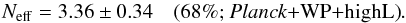 Mathematical equation: \begin{equation} N_\mathrm{eff} = 3.36\pm0.34 \quad \mbox{(68\%; \planck+\WP+\highL)} . \end{equation}