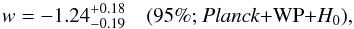 Mathematical equation: \begin{equation} w=-1.24^{+0.18}_{-0.19} \quad \mbox{(95\%; \planck+\WP+}H_0), \label{DE3} \end{equation}