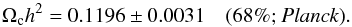 Mathematical equation: \begin{equation} \Omc h^2 = 0.1196\pm 0.0031 \quad \mbox{(68\%; \planckonly)}. \end{equation}