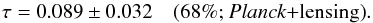 Mathematical equation: \begin{equation} \tau = 0.089 \pm 0.032 \quad \mbox{(68\%; \plancklensing)}. \end{equation}