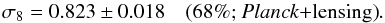 Mathematical equation: \begin{equation} \sigma_8 = 0.823 \pm 0.018 \quad \mbox{(68\%; \plancklensing)}. \end{equation}