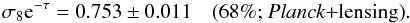 Mathematical equation: \begin{equation} \sigma_8{\rm e}^{-\tau}=0.753\pm 0.011 \quad \mbox{(68\%; \plancklensing)}. \end{equation}