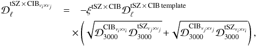 Mathematical equation: \begin{eqnarray} {\cal D}_\ell^{\tSZCIB_{\nu_i \times \nu_j}} &=&- \xi^{\tSZCIB} {\cal D}_\ell^{\tSZCIB\,\mathrm{template}} \nonumber \\ &&\hspace{-0.015\textwidth}\times \left ( \sqrt {{\cal D}^{{\rm CIB}_{\nu_i\times\nu_i}}_{3000} {\cal D}^{{\rm tSZ}_{\nu_j\times \nu_j}}_{3000}} \! + \! \sqrt {{\cal D}^{{\rm CIB}_{\nu_j\times \nu_j}}_{3000} {\cal D}^{{\rm tSZ}_{\nu_i\times \nu_i}}_{3000}} \right ) , \label{CIB3} \end{eqnarray}