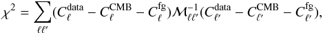 Mathematical equation: \begin{equation} \chi^2 = \sum_{\ell \ell^{\prime}} (C_\ell^{\rm data} - C_\ell^{\rm CMB} - C_\ell^{\rm fg}) {\cal M}^{-1}_{\ell \ell^\prime} (C_{\ell^\prime} ^{\rm data} - C_{\ell^\prime} ^{\rm CMB} - C_{\ell^\prime}^{\rm fg}), \label{GF1}\vspace*{-1mm} \end{equation}