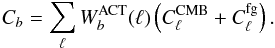 Mathematical equation: \begin{equation} C_b = \sum_\ell W_b^{\rm ACT}(\ell) \left( C^{\rm CMB}_\ell + C^{\rm fg}_\ell \right). \label{ACTW1} \end{equation}