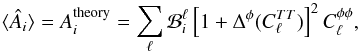 Mathematical equation: \begin{equation} \langle \hat{A}_i \rangle = A_i^{\mathrm{theory}} = \sum_\ell \mathcal{B}^\ell_i \left[1+\Delta^\phi(C_\ell^{TT})\right]^2 C_\ell^{\phi\phi} , \label{eq:meanA} \end{equation}
