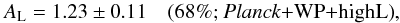 Mathematical equation: \begin{equation} \Alens = 1.23\pm 0.11 \quad \mbox{(68\%; \Planck+\WP+\highL)}, \label{Alens} \end{equation}