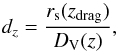 Mathematical equation: \begin{equation} d_{z} = { r_{\rm s}(z_{\rm drag}) \over D_{\rm V}(z)}, \end{equation}
