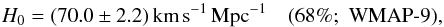 Mathematical equation: \begin{equation} H_0 = (70.0\pm 2.2) \, {\rm km}\,{\rm s}^{-1}\,{\rm Mpc}^{-1} \quad \mbox{(68\%; \ WMAP-9}), \label{H01a} \end{equation}