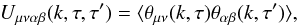 Mathematical equation: \begin{eqnarray} U_{\mu\nu\alpha\beta}(k,\tau,\tau^{\prime})=\langle\theta_{\mu\nu}(k,\tau)\theta_{\alpha\beta}(k,\tau^{\prime})\rangle, \end{eqnarray}