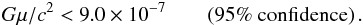 Mathematical equation: \begin{eqnarray} \label{eq:bispectrumconstraint} \Gmu < 9.0\times 10^{-7} \qquad \hbox{(95\% confidence)}\,. \end{eqnarray}