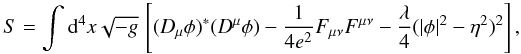 Mathematical equation: \begin{equation} \begin{aligned} S = \int {\rm d}^4x \sqrt{- g} \,\left[(D_\mu\phi)^* (D^\mu\phi) - \frac{1}{4e^2} F_{\mu\nu} F^{\mu\nu} - \frac{\lambda}{4} (|\phi|^2 - \eta^2)^2\right], \end{aligned} \label{eq:aHiggs} \end{equation}