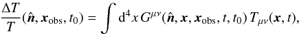 Mathematical equation: \begin{eqnarray} \label{eq:dtotstrg} \frac{\Delta T}{T}(\hat {\vec{n}}, {\vec{x}}_{\rm obs}, t_0) = \int {\rm d}^4 x\, G^{\mu\nu} (\hat {\vec{n}}, {\vec{x}}, {\vec{x}}_{\rm obs}, t, t_0)\,T_{\mu\nu}({\vec{x}}, t), \end{eqnarray}