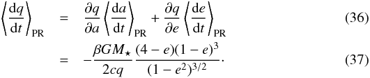 Mathematical equation: \begin{eqnarray} \left< \frac{ \dif q }{ \dif t } \right> \sub{PR} & = &\frac{ \partial q }{ \partial a } \left< \frac{ \dif a }{ \dif t} \right> \sub{PR} + \frac{ \partial q }{ \partial e } \left< \frac{ \dif e }{ \dif t} \right> \sub{PR} \\ \label{eq:pr_q} & =& - \frac{ \beta G M\sub{\star} }{ 2 c q } \frac{ ( 4 - e ) ( 1 - e )^3 }{ ( 1 - e^2 )^{3/2} }\cdot \end{eqnarray}