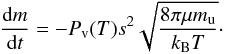 Mathematical equation: \begin{equation} \label{eq:dmdt} \frac{ \dif m }{ \dif t } = - P\sub{v}(T) s^{2} \sqrt{ \frac{ 8 \pi \mu m\sub{u} }{ k\sub{B} T } }\cdot \end{equation}