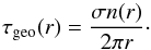 Mathematical equation: \begin{equation} \label{eq:tau_eff_approx} \tau\sub{geo}(r) = \frac{ \sigma n(r) }{ 2 \pi r }\cdot \end{equation}
