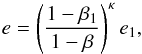 Mathematical equation: \begin{equation} \label{eq:e_pile} e = \left( \frac{ 1 - \beta_1 }{ 1 - \beta } \right)^\kappa e_1, \end{equation}