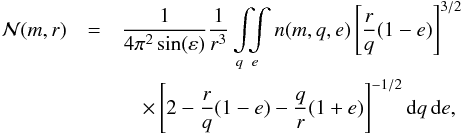 Mathematical equation: \appendix \setcounter{section}{3} \begin{eqnarray} \label{eq:haug} \mathcal{N}(m,r) & = &\frac{1}{ 4 \pi^{2} \sin (\varepsilon) } \frac{1}{ r^{3} } \int\limits_{q} \! \! \! \int\limits_{e} n(m,q,e) \left[ \frac{r}{q} (1-e) \right]^{3/2} \nonumber\\ & &\quad \times \left[ 2 - \frac{r}{q}(1 - e) - \frac{q}{r}(1+e) \right]^{-1/2} \dif q \, \dif e, \end{eqnarray}