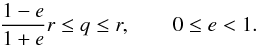 Mathematical equation: \appendix \setcounter{section}{3} \begin{equation} \label{eq:haug_domain} \frac{1-e}{1+e} r \leq q \leq r, \qquad 0 \leq e < 1. \end{equation}