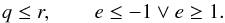 Mathematical equation: \appendix \setcounter{section}{3} \begin{equation} \label{eq:unbound_lohne_domain} q \leq r, \qquad e \leq -1 \vee e \geq 1. \end{equation}