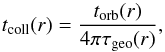 Mathematical equation: \begin{equation} \label{eq:t_coll} t\sub{coll}(r) = \frac{ t\sub{orb}(r) }{ 4 \pi \tau\sub{geo}(r) }, \end{equation}