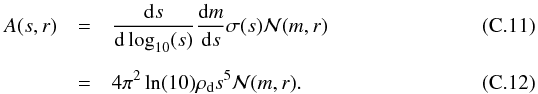 Mathematical equation: \appendix \setcounter{section}{3} \begin{eqnarray} A(s,r) & = &\frac{ \dif s }{ \dif \log\sub{10} (s) } \frac{ \dif m }{ \dif s } \sigma(s) \mathcal{N}(m,r) \\[0.5em] & = &4 \pi^{2} \ln(10) \rho\sub{d} s^{5} \mathcal{N}(m,r). \end{eqnarray}