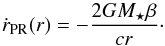 Mathematical equation: \begin{equation} \label{eq:rdot_pr} \dot{r}\sub{PR}(r) = - \frac{ 2 G M\sub{\star} \beta }{ c r }\cdot \end{equation}