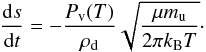 Mathematical equation: \begin{equation} \label{eq:dsdt} \frac{ \dif s }{ \dif t } = - \frac{ P\sub{v}(T) }{ \rho\sub{d} } \sqrt{ \frac{ \mu m\sub{u} }{ 2 \pi k\sub{B} T } }\cdot \end{equation}