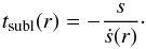Mathematical equation: \begin{equation} \label{eq:t_subl} t\sub{subl}(r) = - \frac{ s }{ \dot{s}(r) }\cdot \end{equation}