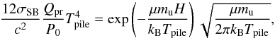 Mathematical equation: \begin{equation} \label{eq:temp_pile} \frac{ 12 \sigma\sub{SB} }{ c^2 } \frac{ Q\sub{pr} }{ P_0 } T\sub{pile}^4 = \exp \left( - \frac{ \mu m\sub{u} H }{ k\sub{B} T\sub{pile} }\right) \sqrt{ \frac{ \mu m\sub{u} }{ 2 \pi k\sub{B} T\sub{pile} } }, \end{equation}