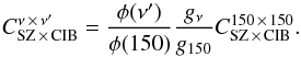 \begin{equation} C_{\rm SZ \,\times\, CIB}^{\nu \,\times\, \nu^\prime} = \frac{\phi(\nu^\prime)}{\phi(150)} \frac{g{_{\nu}}}{g_{150}} C_{\rm SZ \,\times\, CIB}^{150 \,\times\, 150}. \end{equation}