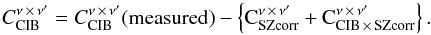 \begin{equation} C_{\rm CIB}^{\nu \,\times\, \nu^\prime}= C_{\rm CIB}^{\nu \,\times\, \nu^\prime} (\rm measured) - \left\{C_{\rm SZcorr}^{\nu \,\times\, \nu^\prime} + C_{\rm CIB\,\times\, SZcorr}^{\nu \,\times\, \nu^\prime} \right\}. \label{eq:SZcorr} \end{equation}