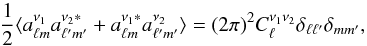 \begin{equation} \frac{1}{2}\langle a^{\nu_1}_{\ell m} a^{\nu_2\ast}_{\ell^\prime m^\prime} + a^{\nu_1\ast}_{\ell m}a^{\nu_2}_{\ell^\prime m^\prime}\rangle = (2\pi)^2 C^{\nu_1\nu_2}_\ell \delta_{\ell \ell^\prime}\delta_{mm^\prime}, \end{equation}