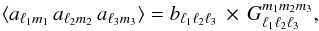 \begin{equation} \langle a_{\ell_1 m_1} \, a_{\ell_2 m_2} \, a_{\ell_3 m_3}\rangle = b_{\ell_1 \ell_2 \ell_3} \,\times\, G_{\ell_1 \ell_2 \ell_3}^{m_1 m_2 m_3}, \end{equation}