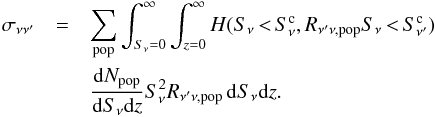 \begin{eqnarray} \sigma_{\nu \nu^\prime} & = &\sum_{\rm pop} \int_{S_{\nu}=0}^{\infty} \int_{z=0}^{\infty} H(S_{\nu}\,{<}\,S_{\nu}^{\rm c}, R_{\nu^\prime \nu ,{\rm pop}} S_{\nu }\,{<}\,S_{\nu^\prime}^{\rm c}) \nonumber \\ && \frac{{\rm d}N_{\rm pop}}{{\rm d}S_{\nu} {\rm d}z} S_{\nu}^2 R_{\nu^\prime\nu,{\rm pop}}\, {\rm d}S_{\nu} {\rm d}z. \label{eq:sn} \end{eqnarray}