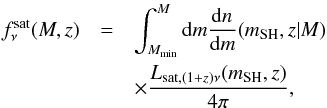 \begin{eqnarray} f_{\nu}^{\rm sat}(M,z) &=& \int_{M_{\rm min}}^{M}{\rm d}m \frac{{\rm d}n_{}}{{\rm d}m}(m_{\rm SH},z|M) \\\nonumber && \times \frac{L_{{\rm sat},(1+z)\nu}(m_{\rm SH},z)}{4\pi}, \label{eqn:fsat} \end{eqnarray}