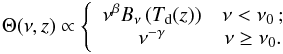 \begin{eqnarray} \Theta (\nu,z) \propto \left\{\begin{array}{ccc} \nu^{\beta}B_{\nu}\,(T_{\rm d}(z))& \nu<\nu_0\, ;\\ \nu^{-\gamma}& \nu\ge \nu_0 . \end{array}\right. \label{eqn:thetanu} \end{eqnarray}