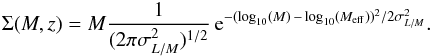\begin{eqnarray} \Sigma (M,z)= M \frac{1}{(2\pi \sigma_{L/M}^2)^{1/2}}\, {\rm e}^{-(\log_{10}(M)\,-\,\log_{10}(M_{\rm eff}))^2/ 2\sigma_{L/M}^2}. \label{eqn:sigmam} \end{eqnarray}