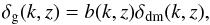 \begin{equation} \delta_{\rm g}(k,z) = b(k,z)\delta_{\rm dm}(k,z), \end{equation}