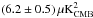 \hbox{$(6.2\pm0.5)\, \mu{\rm K_{\rm CMB}^2}$}